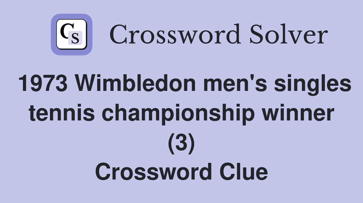 1973 Wimbledon men's singles tennis championship winner (3) Crossword Clue
