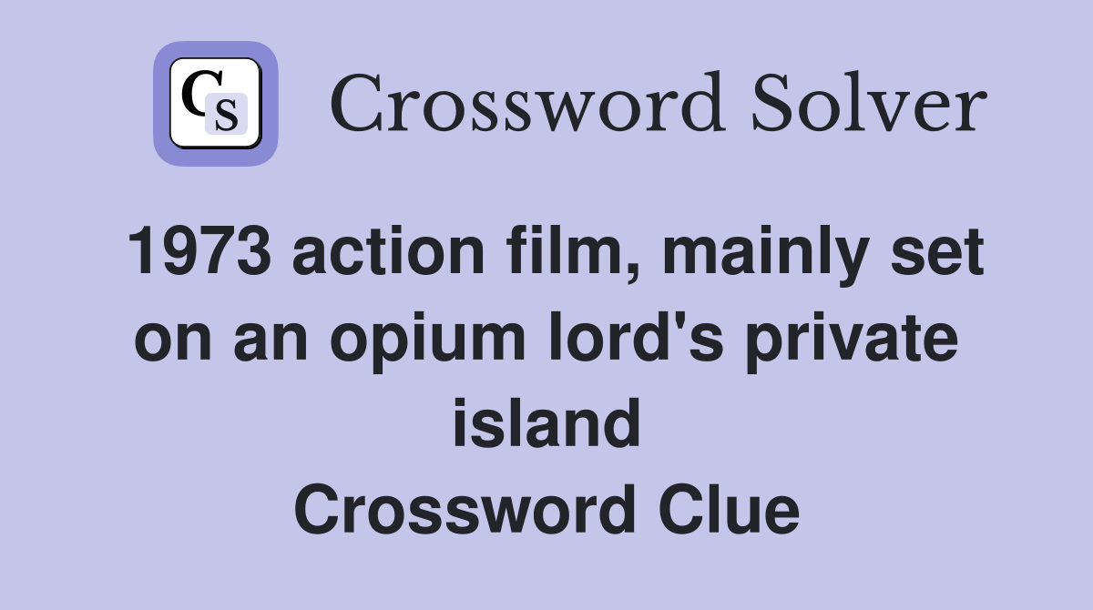 1973 action film, mainly set on an opium lord's private island Crossword Clue