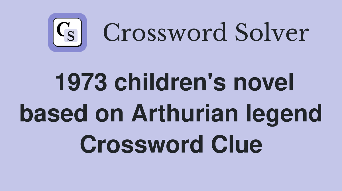 1973 children's novel based on Arthurian legend Crossword Clue
