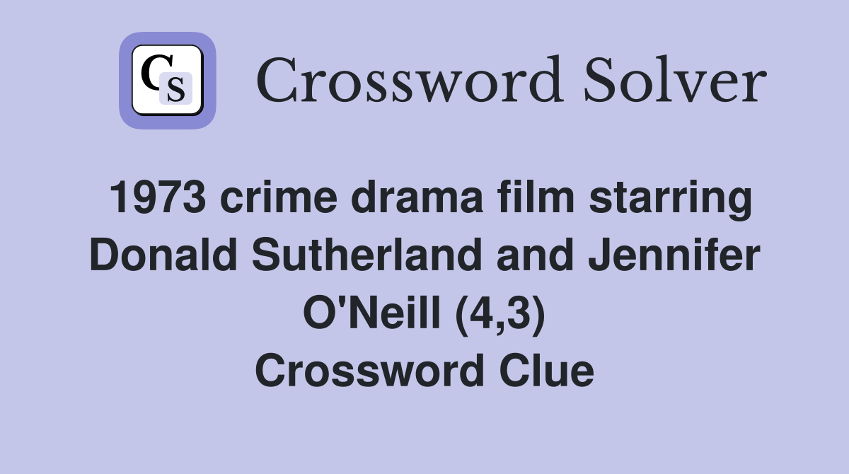 1973 crime drama film starring Donald Sutherland and Jennifer O'Neill (4,3) Crossword Clue