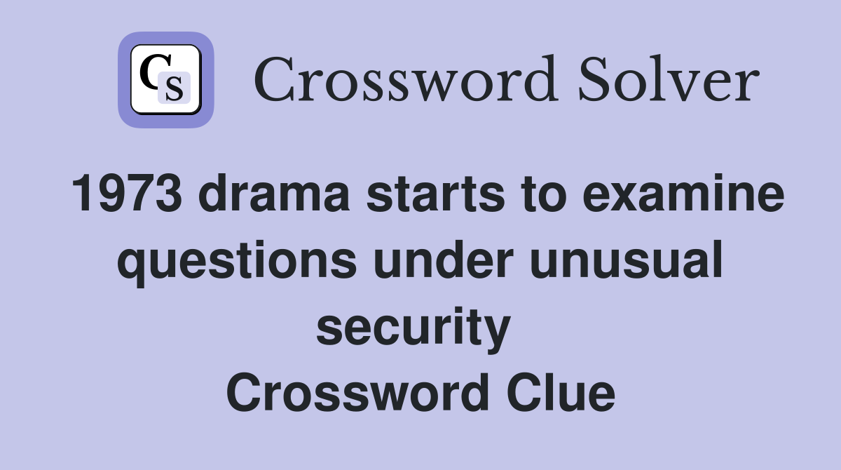 1973 drama starts to examine questions under unusual security  Crossword Clue