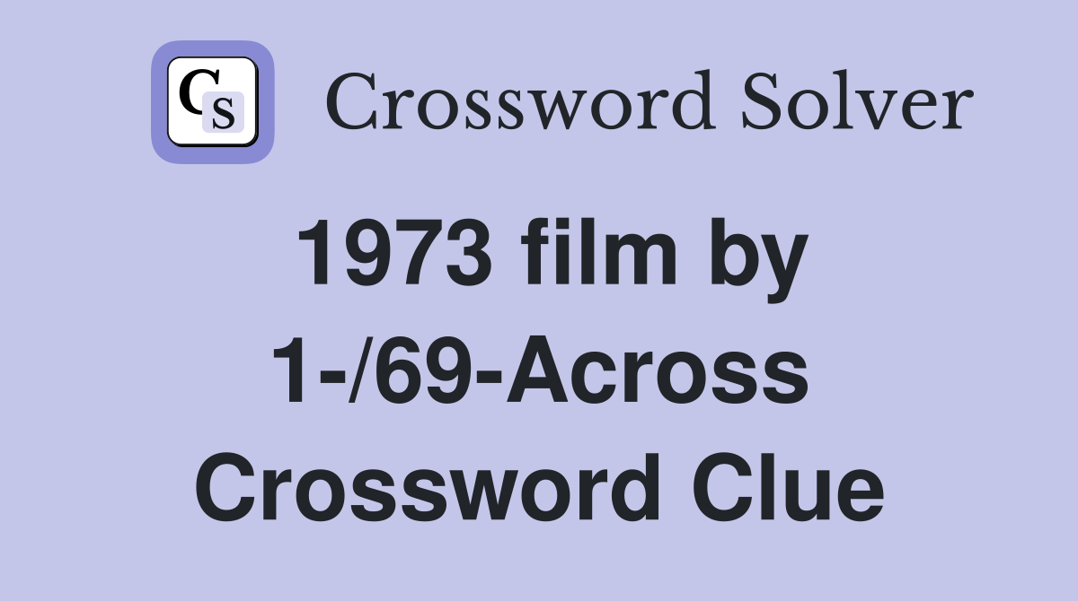 1973 film by 1-/69-Across Crossword Clue