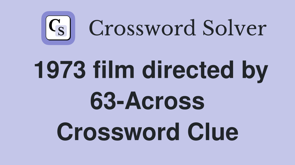 1973 film directed by 63-Across Crossword Clue