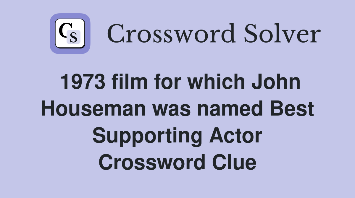 1973 film for which John Houseman was named Best Supporting Actor Crossword Clue