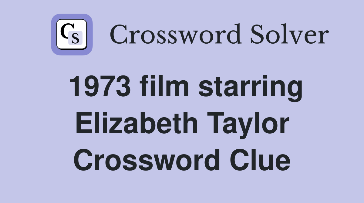 1973 film starring Elizabeth Taylor Crossword Clue