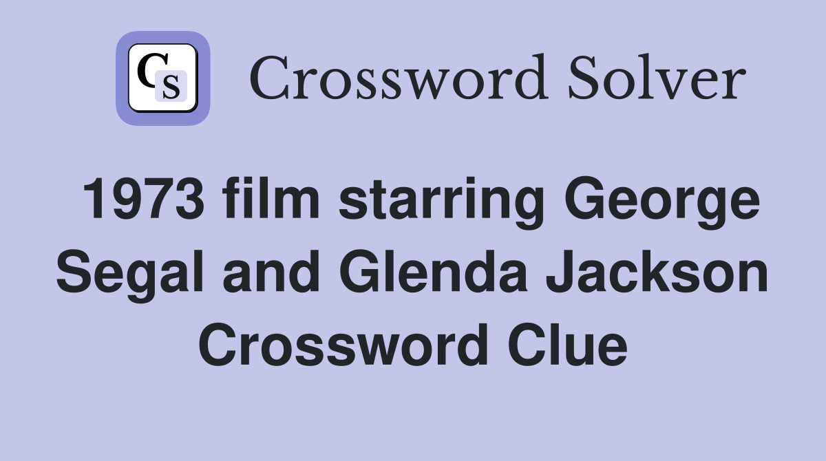 1973 film starring George Segal and Glenda Jackson Crossword Clue