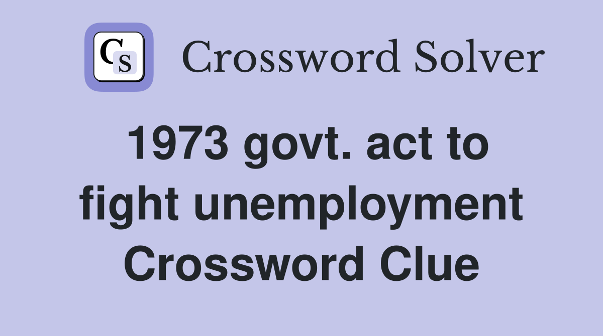 1973 govt. act to fight unemployment Crossword Clue
