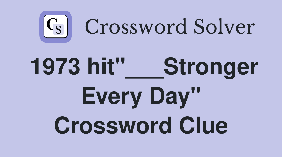 1973 hit"___Stronger Every Day" Crossword Clue