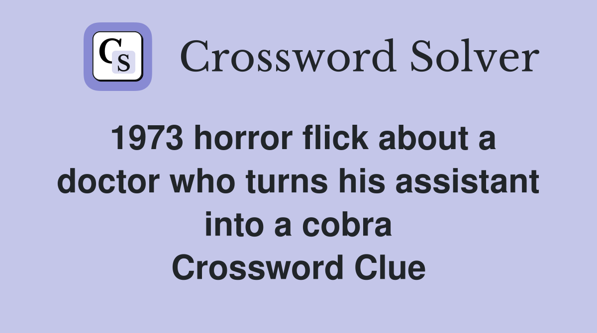 1973 horror flick about a doctor who turns his assistant into a cobra Crossword Clue