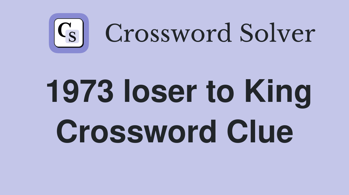 1973 loser to King Crossword Clue