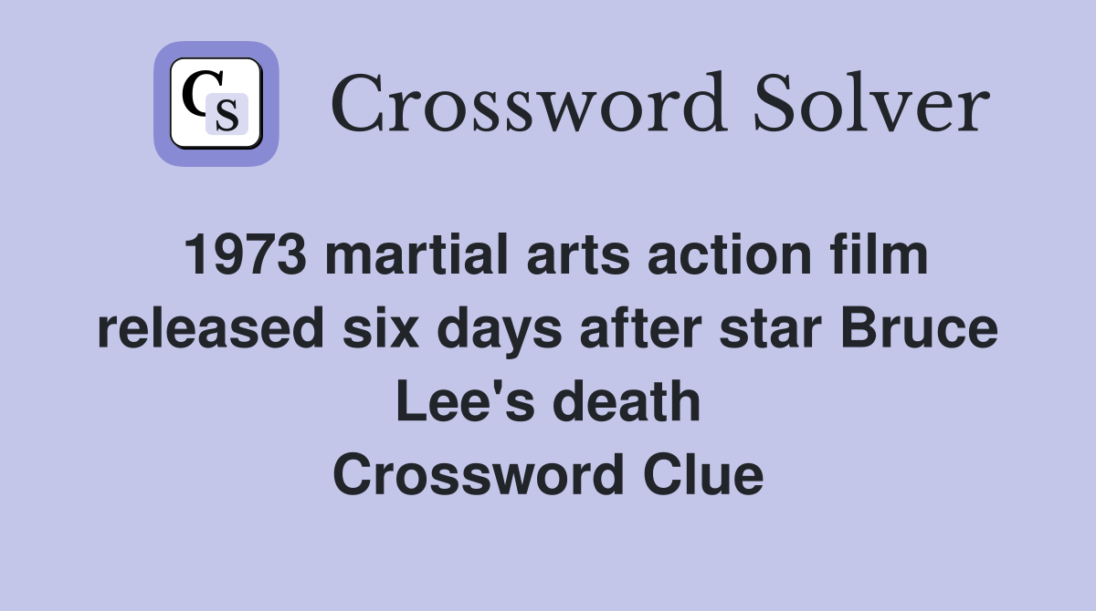 1973 martial arts action film released six days after star Bruce Lee's death Crossword Clue