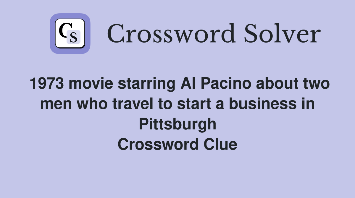 1973 movie starring Al Pacino about two men who travel to start a business in Pittsburgh Crossword Clue