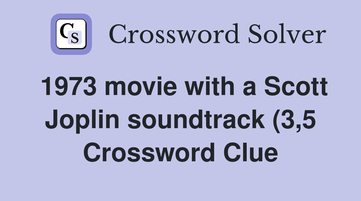 1973 movie with a Scott Joplin soundtrack (3 5) Crossword Clue 1973 movie with a Scott Joplin soundtrack (3 5) Crossword Clue