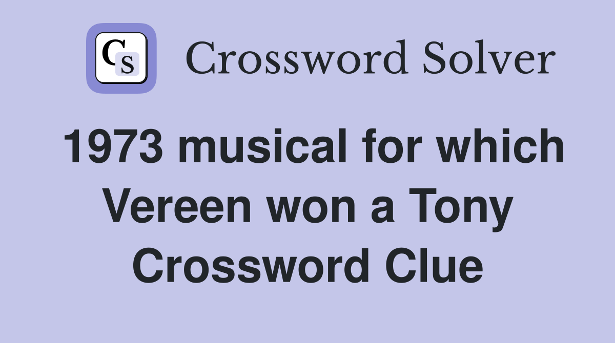 1973 musical for which Vereen won a Tony Crossword Clue