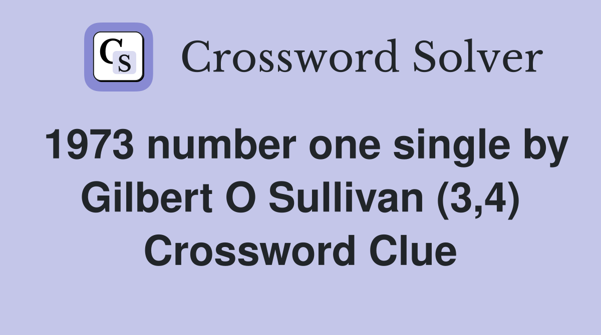 1973 number one single by Gilbert O Sullivan (3,4) Crossword Clue