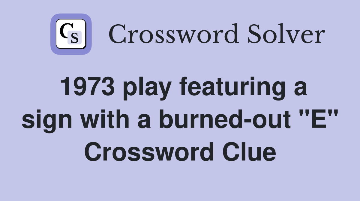 1973 play featuring a sign with a burned-out "E" Crossword Clue