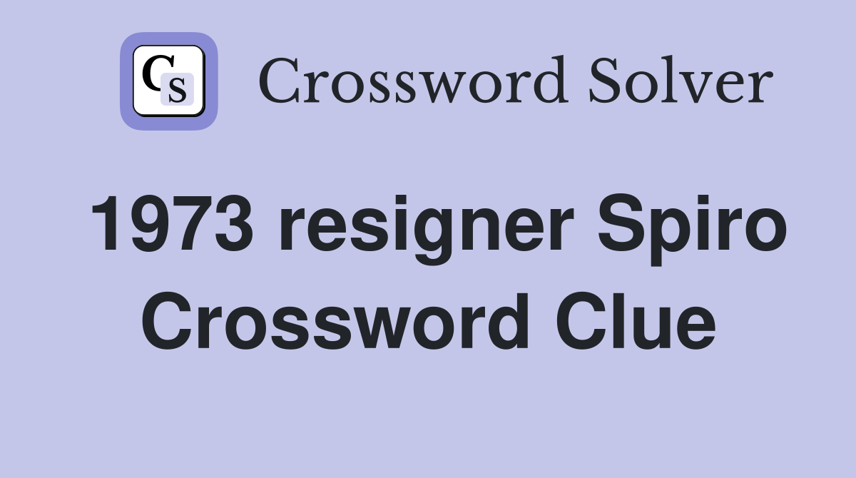 1973 resigner Spiro Crossword Clue