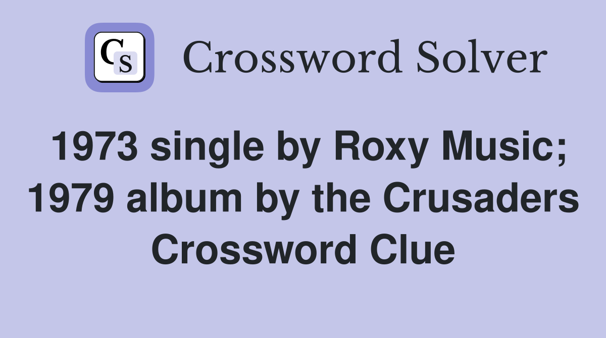 1973 single by Roxy Music; 1979 album by the Crusaders Crossword Clue