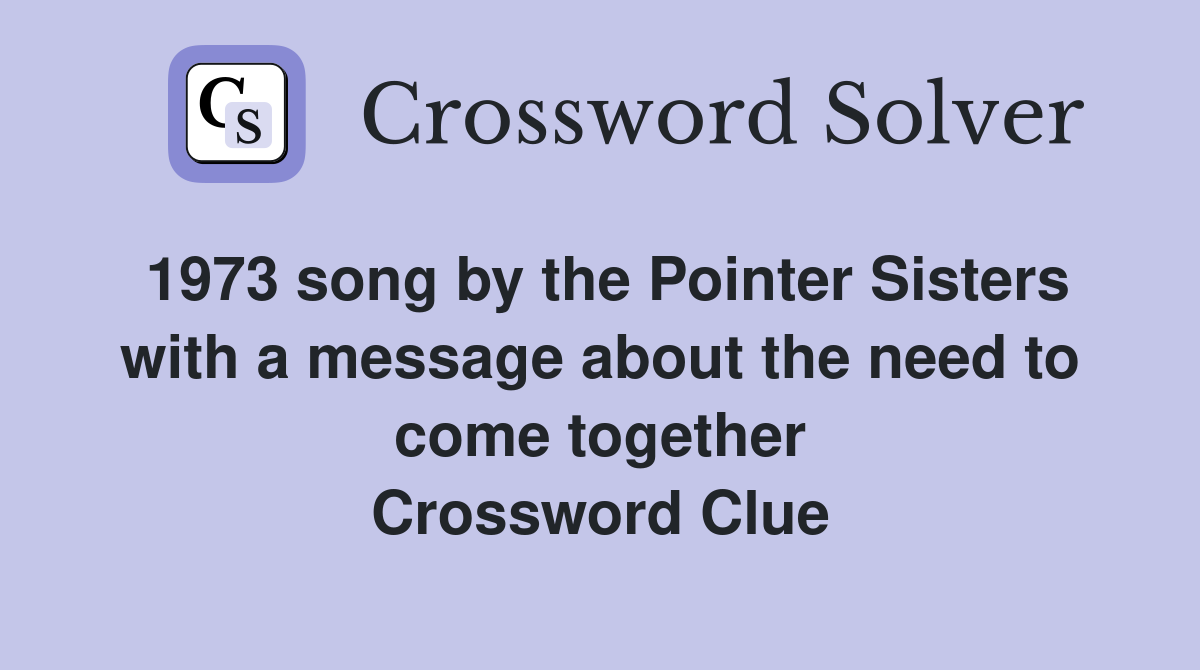 1973 song by the Pointer Sisters with a message about the need to come together Crossword Clue