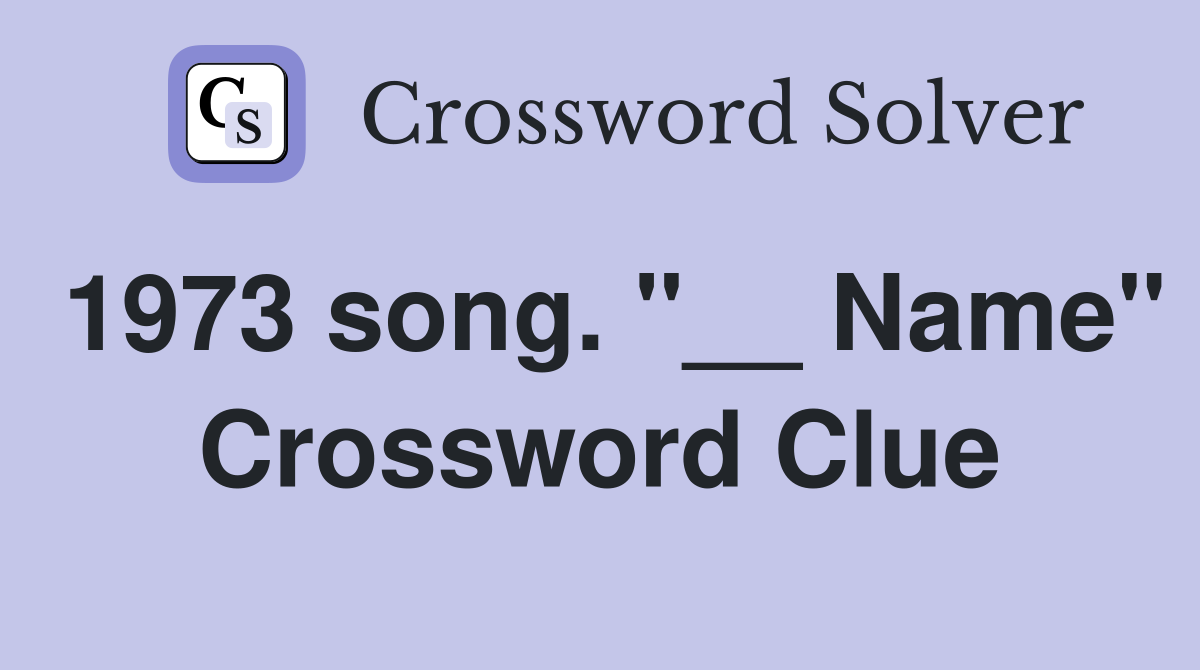 1973 song. "__ Name" Crossword Clue