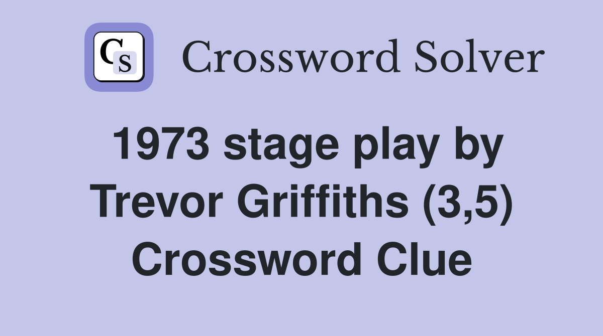 1973 stage play by Trevor Griffiths (3,5) Crossword Clue