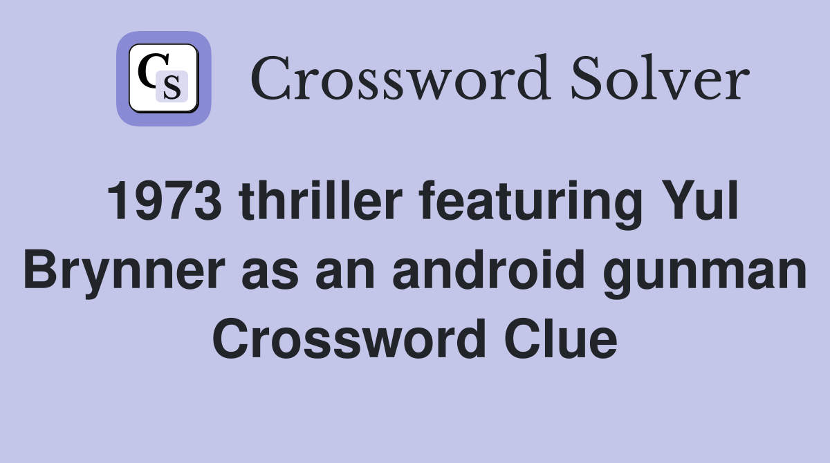 1973 thriller featuring Yul Brynner as an android gunman Crossword Clue