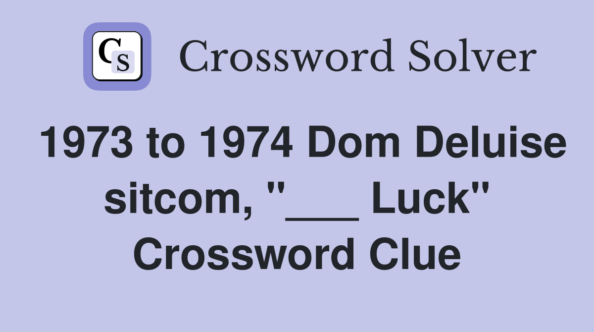 1973 to 1974 Dom Deluise sitcom, "___ Luck" Crossword Clue