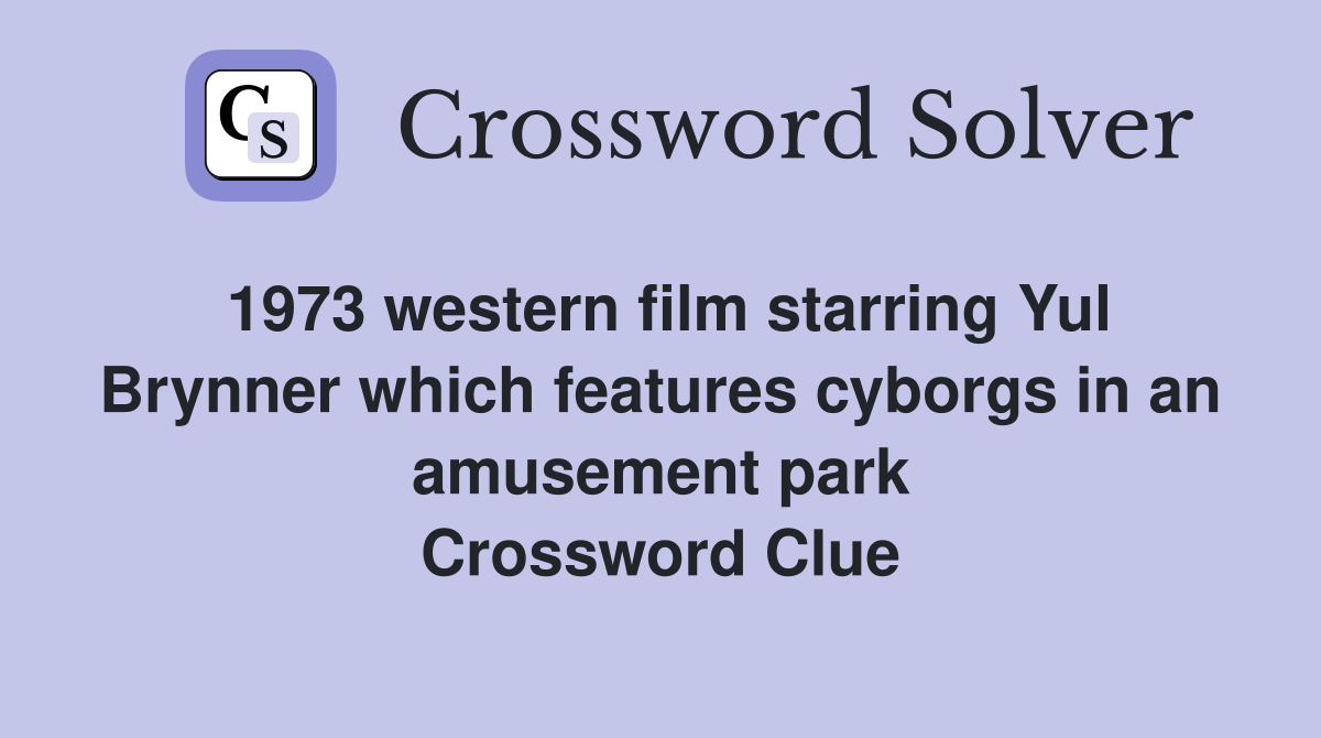 1973 western film starring Yul Brynner which features cyborgs in an amusement park Crossword Clue