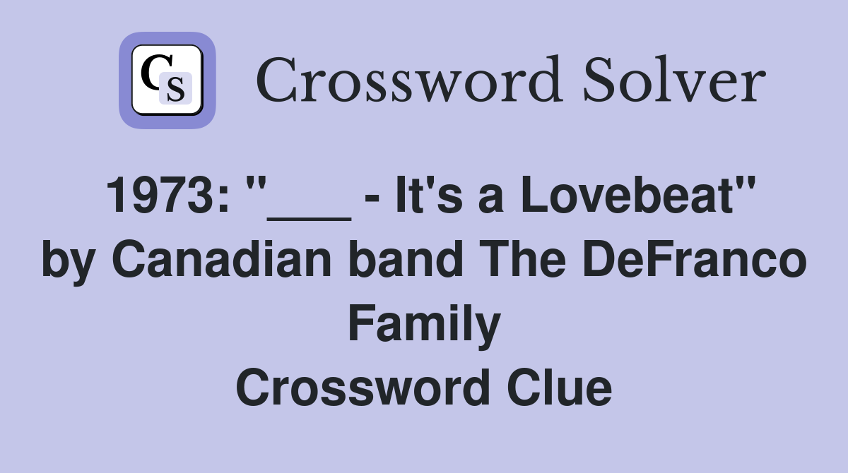1973: "___ - It's a Lovebeat" by Canadian band The DeFranco Family Crossword Clue