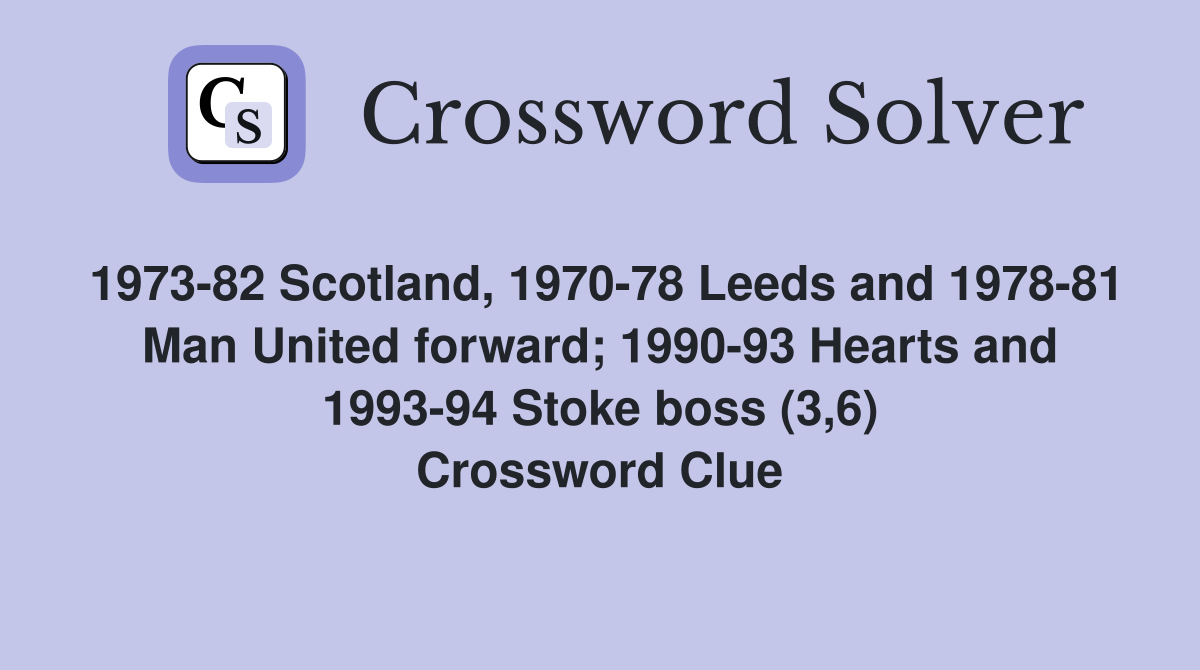 1973-82 Scotland, 1970-78 Leeds and 1978-81 Man United forward; 1990-93 Hearts and 1993-94 Stoke boss (3,6) Crossword Clue