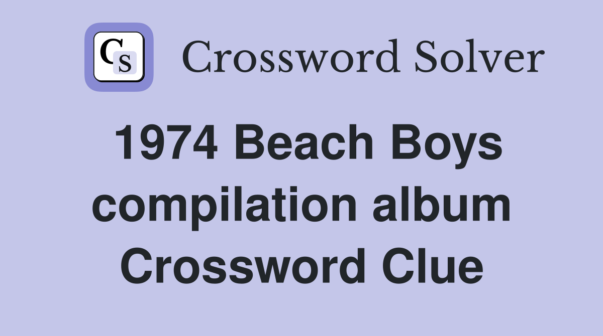 1974 Beach Boys compilation album Crossword Clue