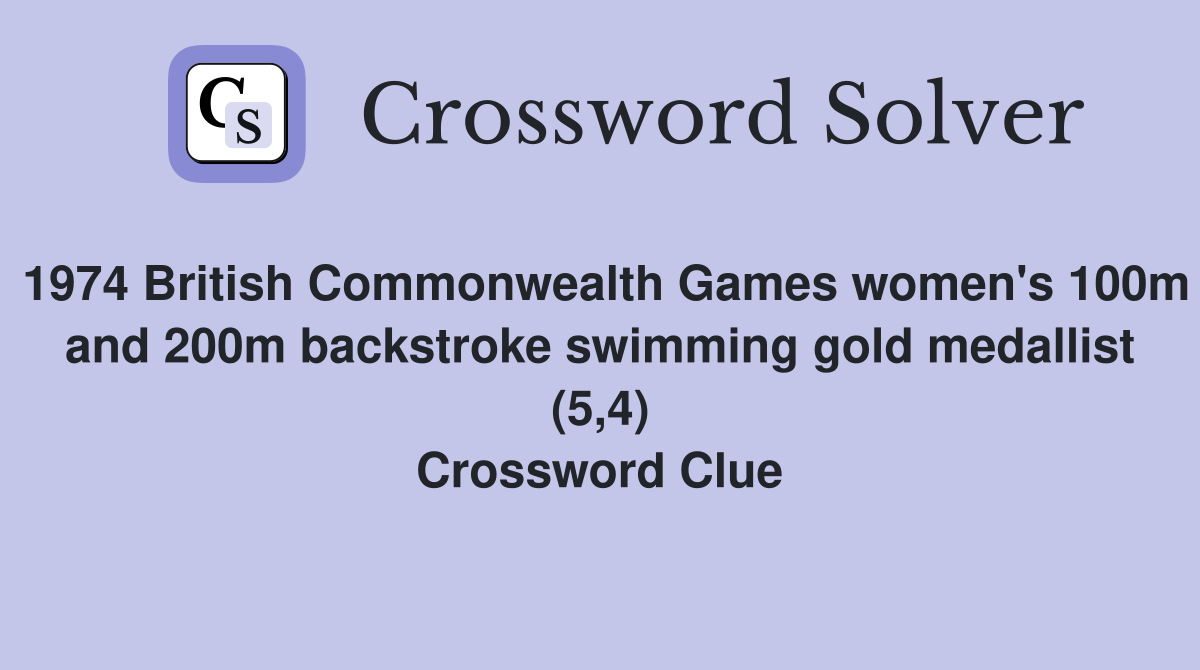 1974 British Commonwealth Games women's 100m and 200m backstroke swimming gold medallist (5,4) Crossword Clue