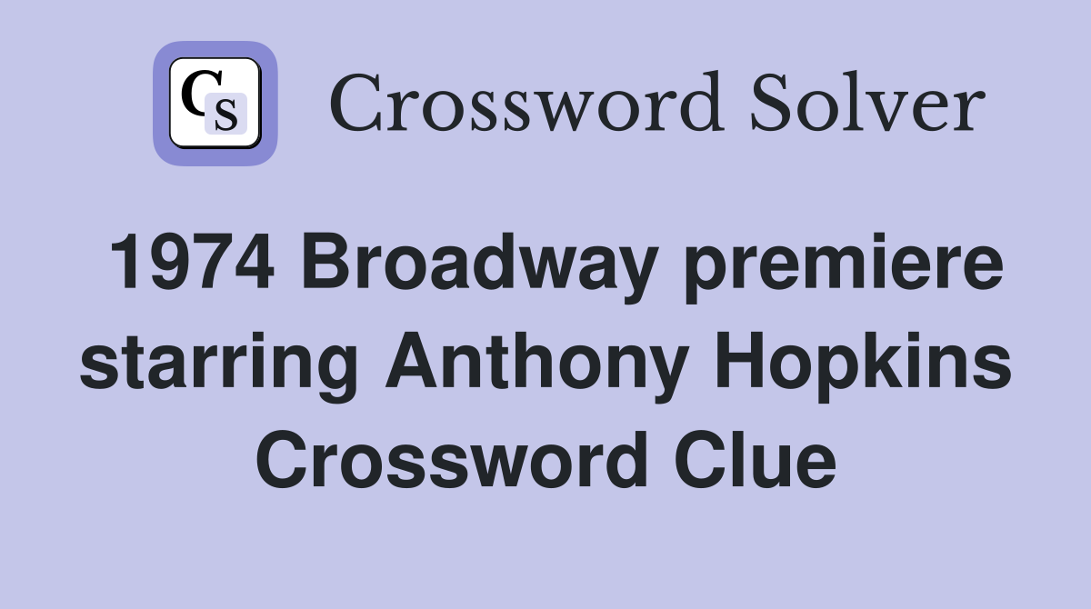 1974 Broadway premiere starring Anthony Hopkins Crossword Clue