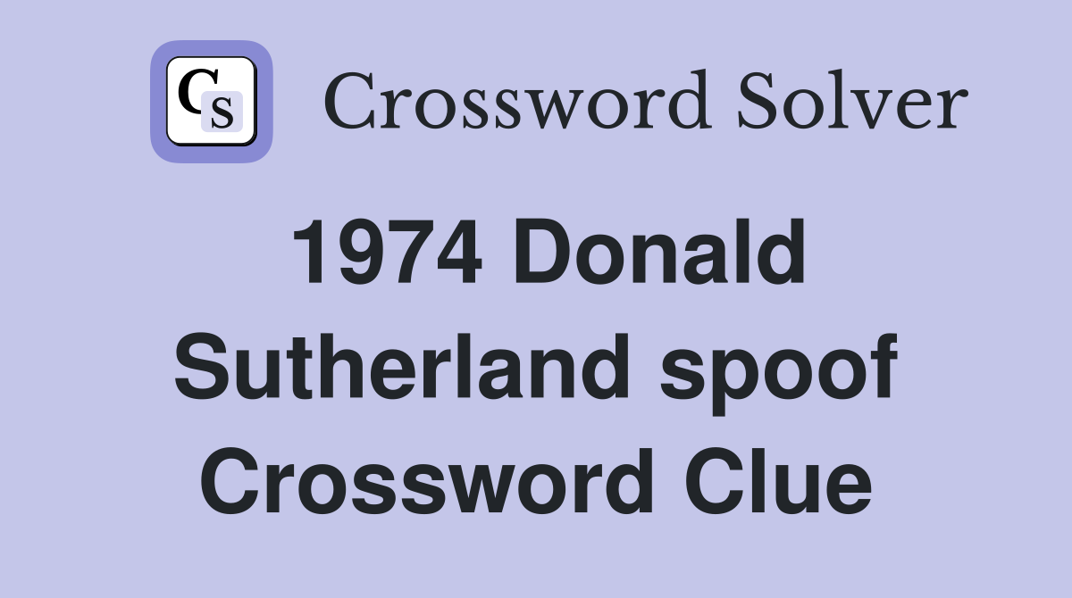 1974 Donald Sutherland spoof Crossword Clue