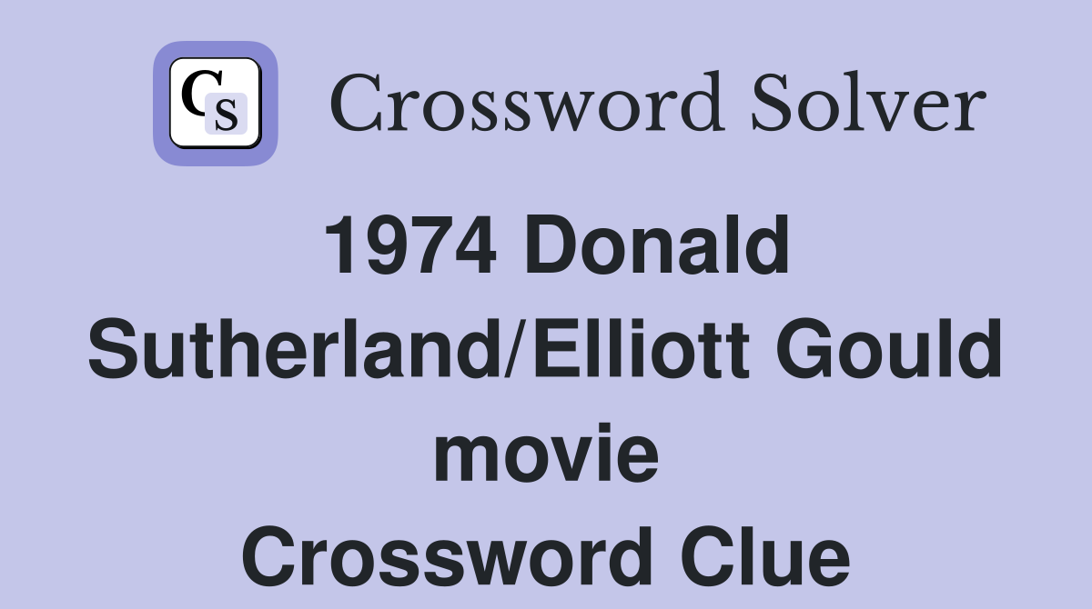 1974 Donald Sutherland/Elliott Gould movie Crossword Clue