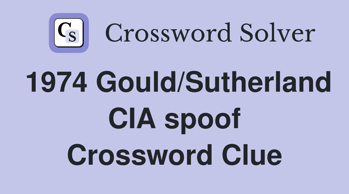 1974 Gould/Sutherland CIA spoof Crossword Clue