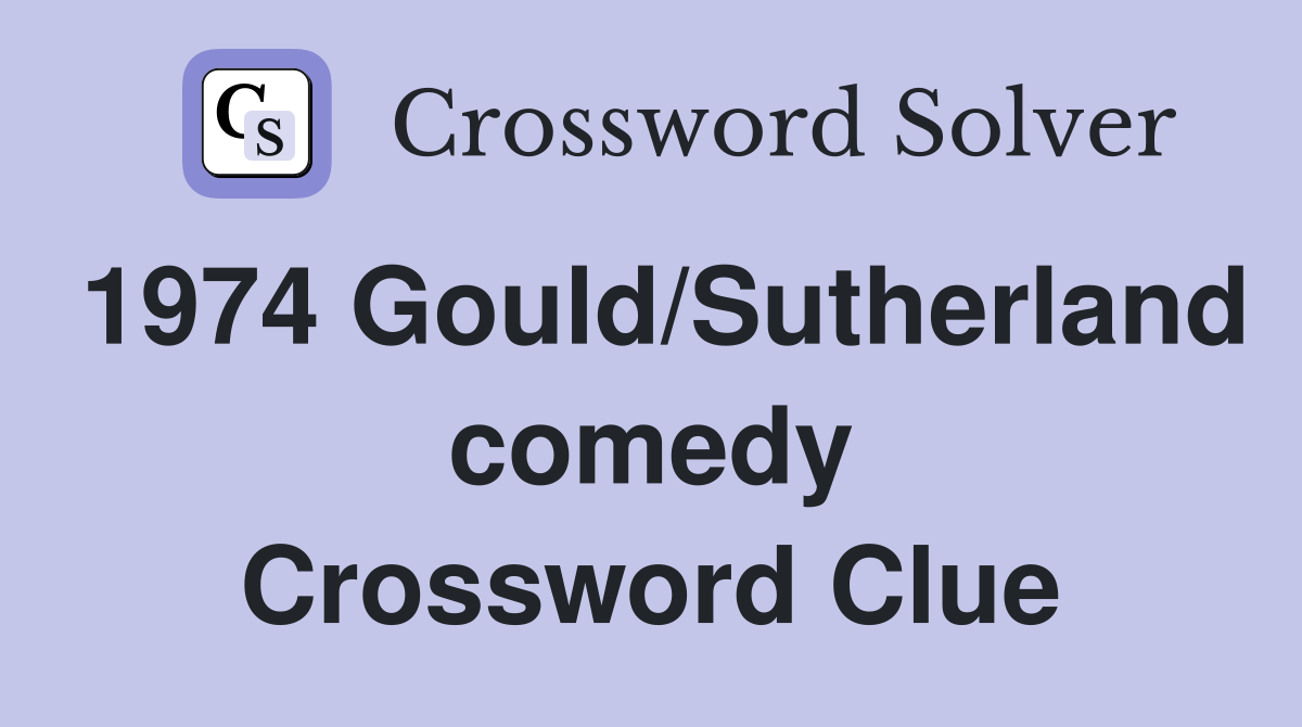 1974 Gould/Sutherland comedy Crossword Clue