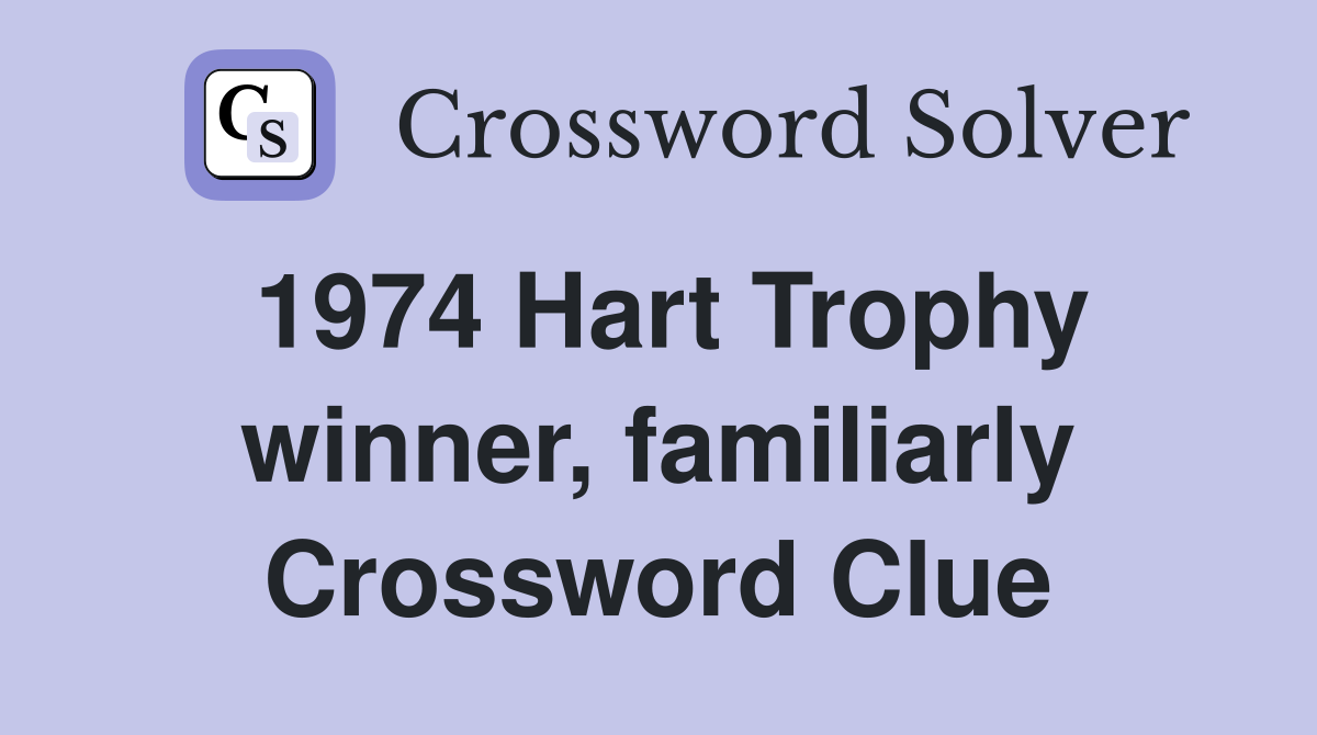 1974 Hart Trophy winner, familiarly Crossword Clue