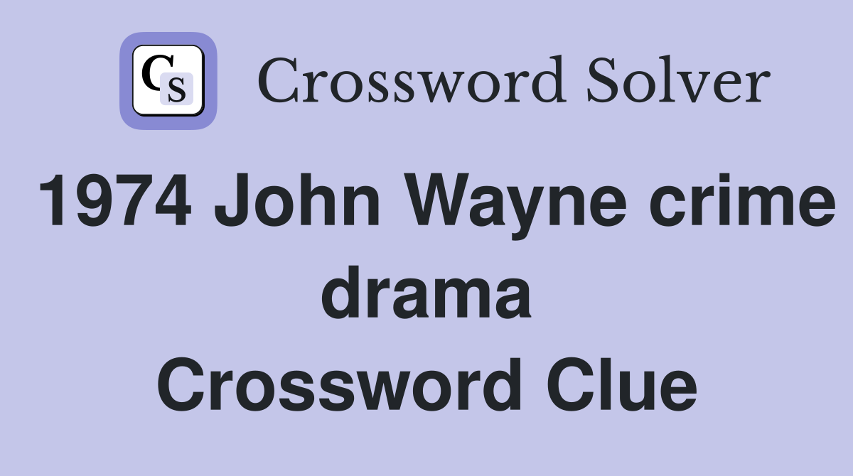 1974 John Wayne crime drama Crossword Clue