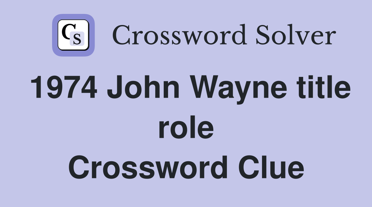 1974 John Wayne title role Crossword Clue