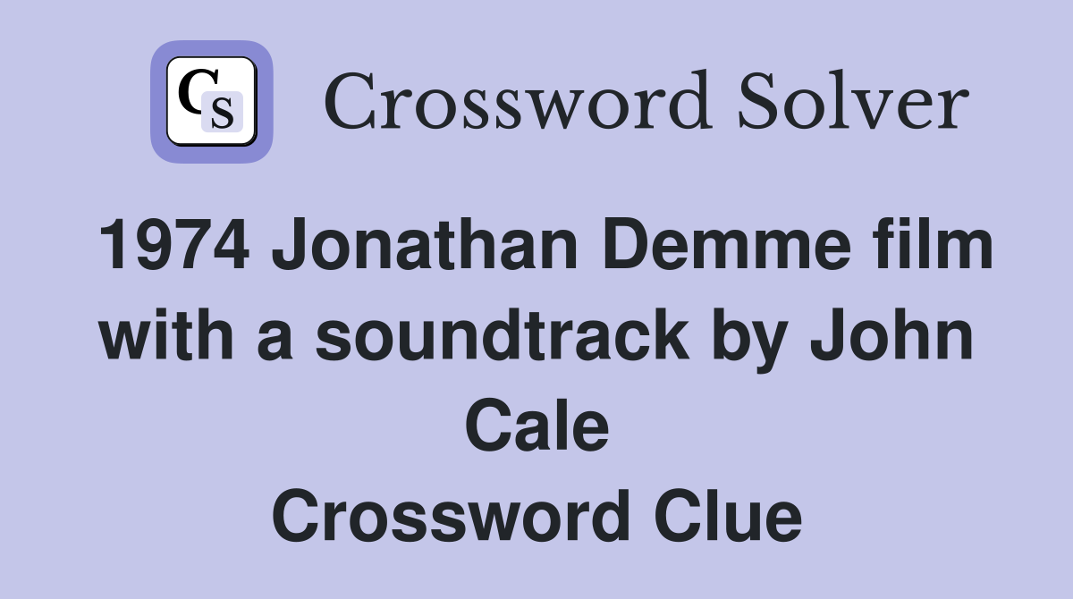 1974 Jonathan Demme film with a soundtrack by John Cale Crossword Clue