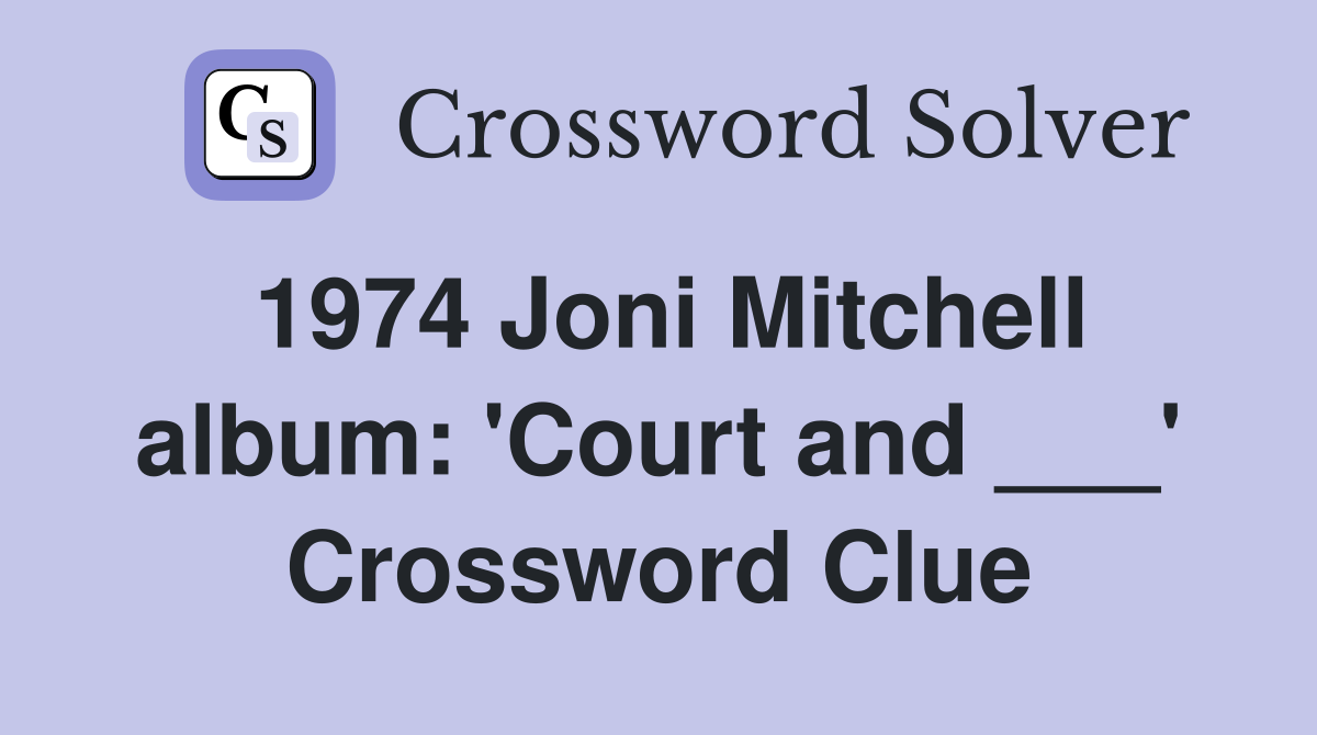 1974 Joni Mitchell album: 'Court and ___' Crossword Clue