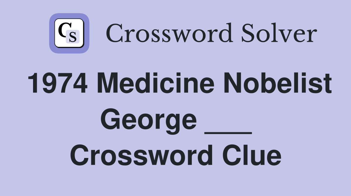1974 Medicine Nobelist George ___ Crossword Clue