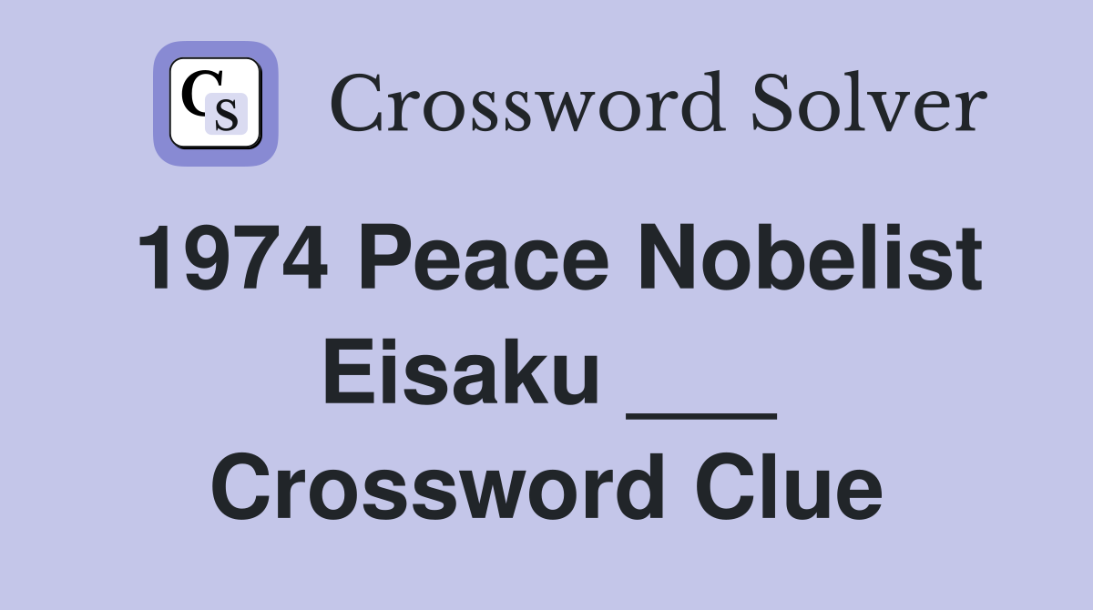 1974 Peace Nobelist Eisaku ___ Crossword Clue
