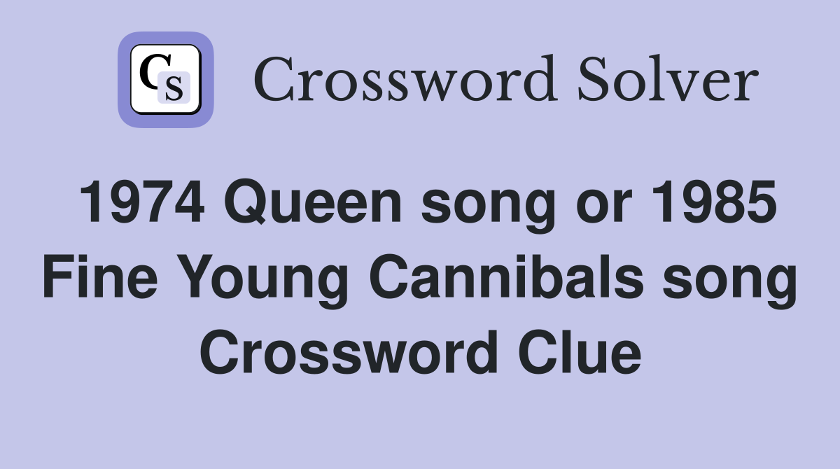 1974 Queen song or 1985 Fine Young Cannibals song Crossword Clue