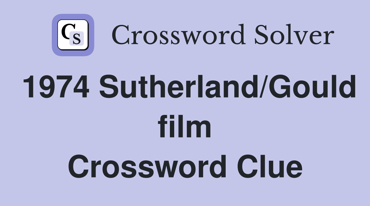 1974 Sutherland/Gould film Crossword Clue