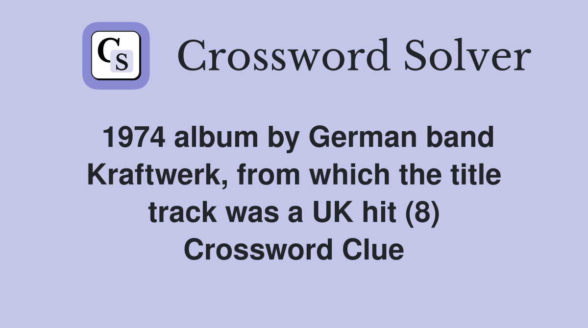 1974 album by German band Kraftwerk, from which the title track was a UK hit (8) Crossword Clue