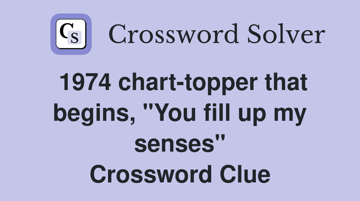 1974 chart-topper that begins, "You fill up my senses" Crossword Clue