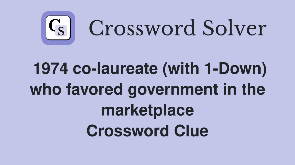 1974 co-laureate (with 1-Down) who favored government in the marketplace Crossword Clue