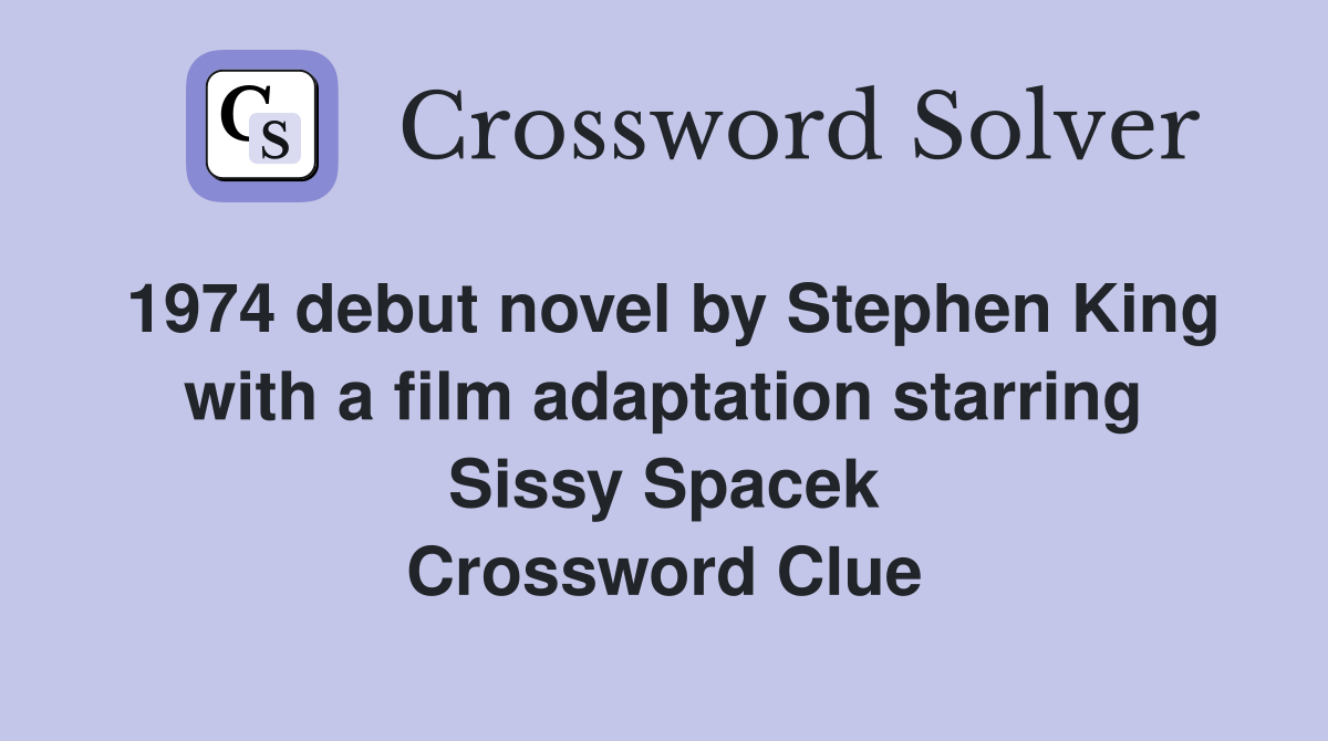 1974 debut novel by Stephen King with a film adaptation starring Sissy Spacek Crossword Clue